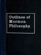 [Gutenberg 49357] • Outlines of Mormon Philosophy / Or the Answers Given by the Gospel, as Revealed Through the Prophet Joseph Smith, to the Questions of Life